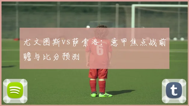 尤文图斯vs萨索洛：意甲焦点战前瞻与比分预测