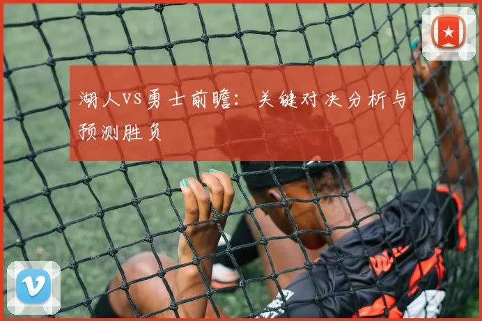 湖人vs勇士前瞻:关键对决分析与预测胜负