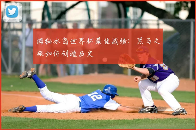 揭秘冰岛世界杯最佳战绩:黑马之旅如何创造历史