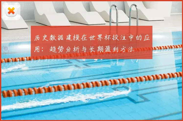 历史数据建模在世界杯投注中的应用：趋势分析与长期盈利方法