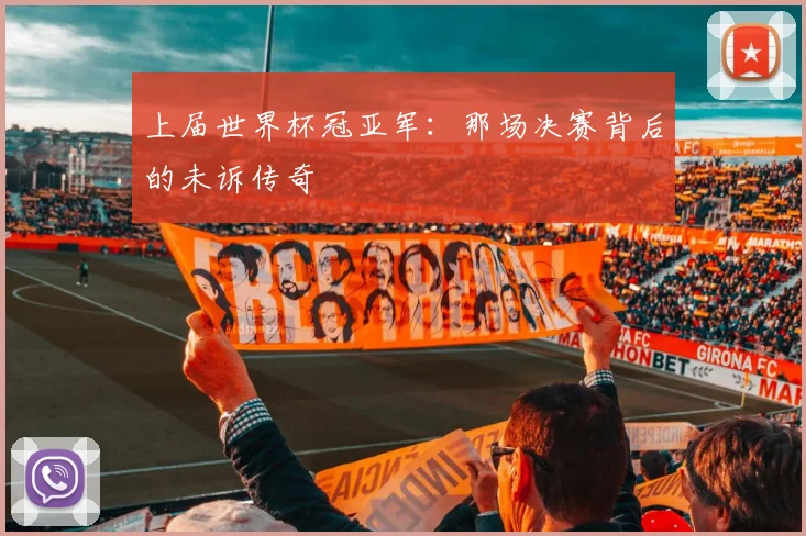 上届世界杯冠亚军：那场决赛背后的未诉传奇